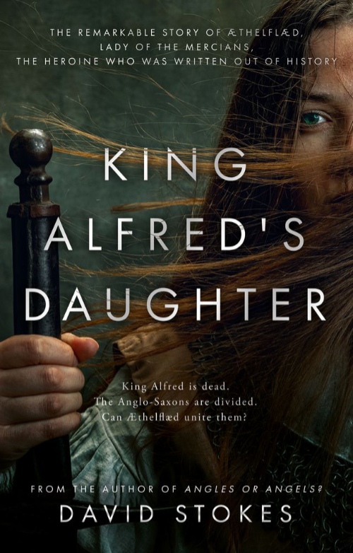 King Alfred’s Daughter:The remarkable story of Æthelflæd, Lady of the Mercians